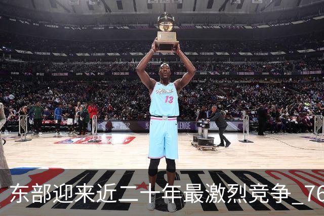 东部迎来近二十年最激烈竞争 76人成为争冠大热但仍有着致命隐患